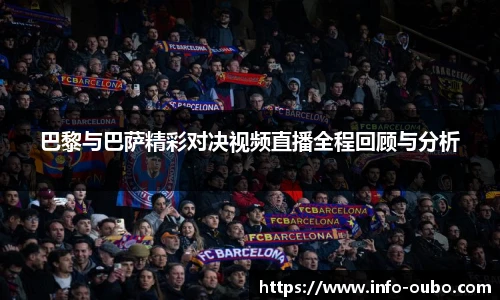 巴黎与巴萨精彩对决视频直播全程回顾与分析